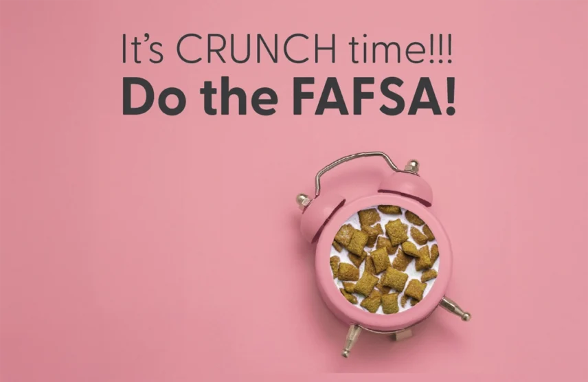 Why should I complete the FAFSA? Image of a cereal bowl and the words it's crunch time! Do the FAFSA!